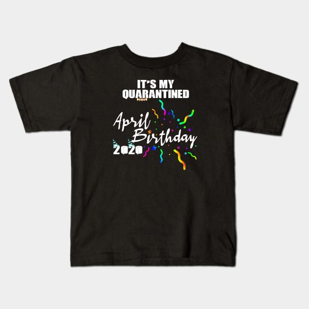 April Birthday Quarantined 2020 Kids T-Shirt by Your Design